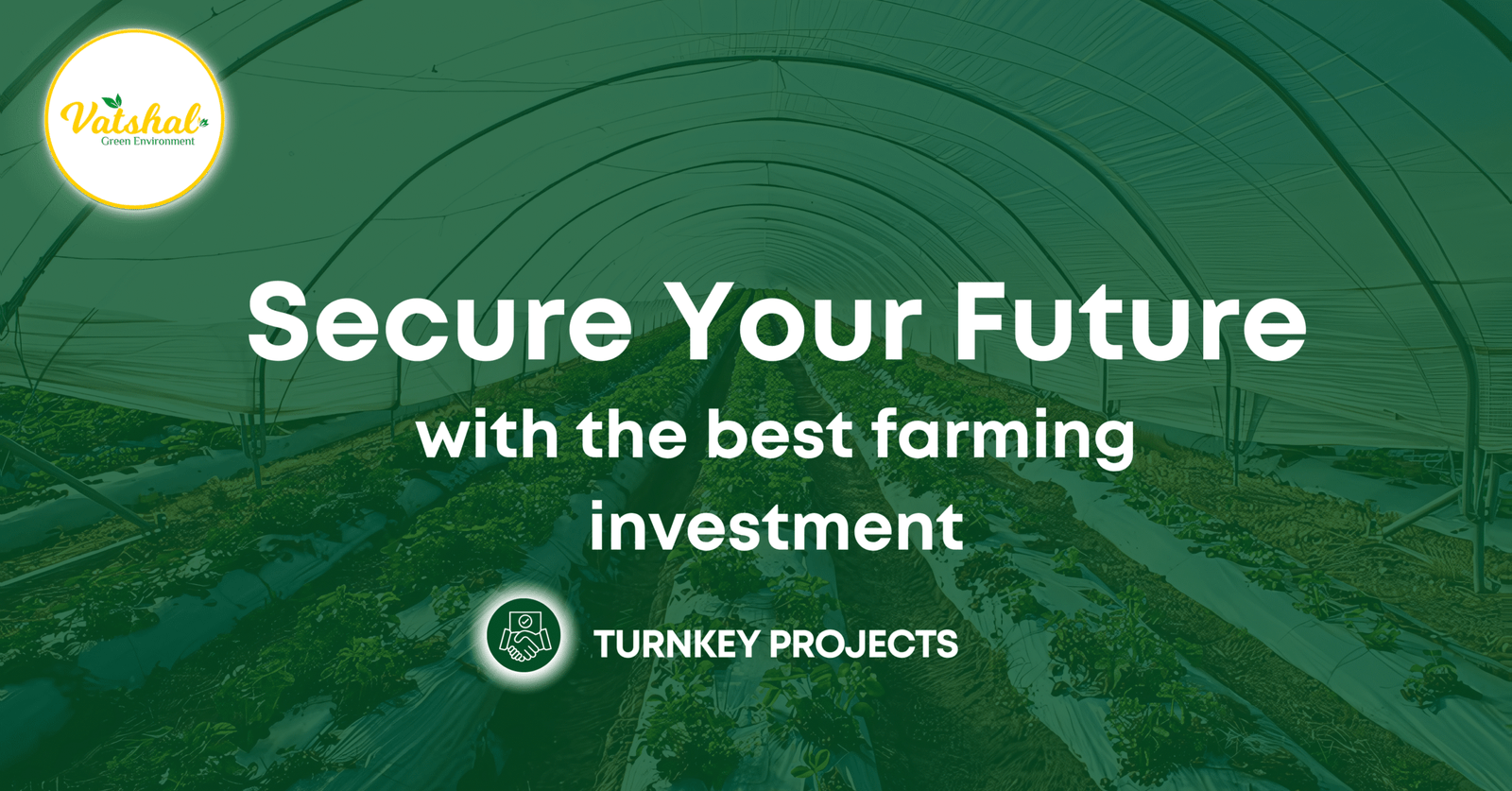 Greenhouse farming setup showcasing turnkey farming project by Vatshal Green Environment with text “Secure Your Future with the best farming investment.”